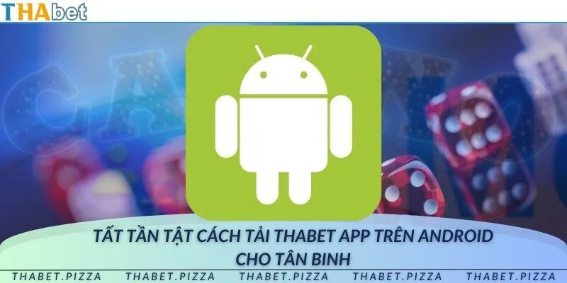 Tất tần tật cách tải THAbet app trên Android 2024